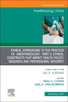 Ethical Approaches to the Practice of  Anesthesiology - Part 2: Ethical  Constructs that Impact Health Policy, Research and Professional Integrity, An Issue of Anesthesiology Clinics, Volume 42-4