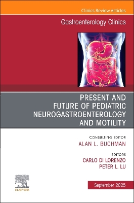 Present and Future of Pediatric Neurogastroenterology and Motility, An Issue  of Gastroenterology Clinics of North America, Volume 54-3