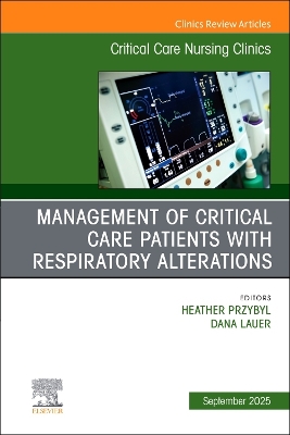 Management of Critical Care Patients with Respiratory Alterations, An Issue  of Critical Care Nursing Clinics of North America, Volume 37-3
