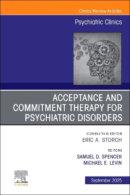 Acceptance and Commitment Therapy for Psychiatric Disorders, An Issue of  Psychiatric Clinics of North America, Volume 48-3