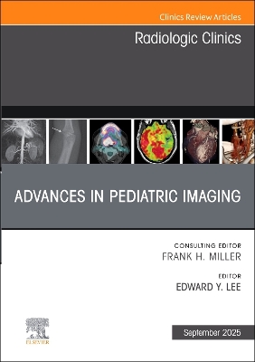 Advances in Pediatric Imaging, An Issue of Radiologic Clinics of North America, Volume 63-5
