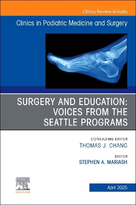 Surgery and Education: Voices from the Seattle Programs, An issue of Clinics  in Podiatric Medicine and Surgery, Volume 42-2