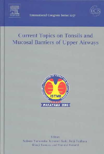 Current Topics on Tonsils and Mucosal Barriers of Upper Airways: Proceedings of the 5th International Symposium on Tonsils and Mucosal  Barriers of the Upper Airways, Wakayama, Japan 9-11 April 2003,