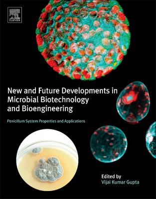New and Future Developments in Microbial Biotechnology and Bioengineering: Penicillium System Properties and Applications