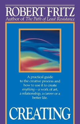 Creating: A practical guide to the creative process and how to use it to create  anything - a work of art, a relationship, a career or a better life.