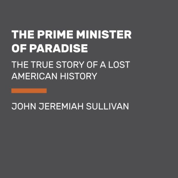 Prime Minister of Paradise: The True Story of a Lost American History