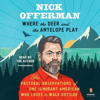 Where the Deer and the Antelope Play: The Pastoral Observations of One Ignorant American Who Loves to Walk Outside Unabridged edition