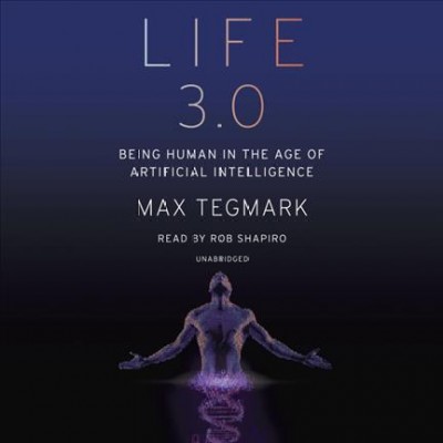 Life 3.0: Being Human in the Age of Artificial Intelligence