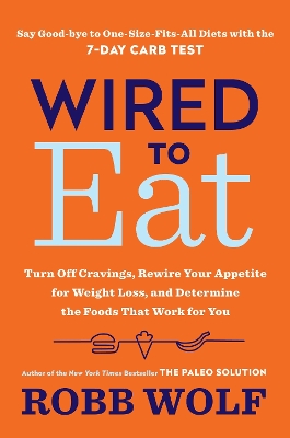 Wired to Eat: Turn Off Cravings, Rewire Your Appetite for Weight Loss, and Determine the  FoodsThat Work for You