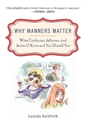 Why Manners Matter: What Confucius, Jefferson, and Jackie O Knew and You ShouldToo