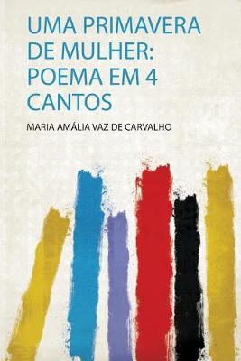 Uma Primavera De Mulher: Poema Em 4 Cantos: Poema Em 4 Cantos