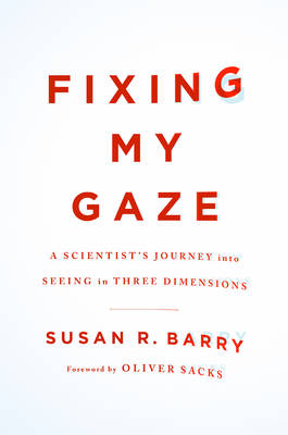 Fixing My Gaze: A Scientist's Journey into Seeing in Three Dimensions