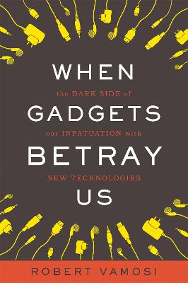 When Gadgets Betray Us: The Dark Side of Our Infatuation With New Technologies