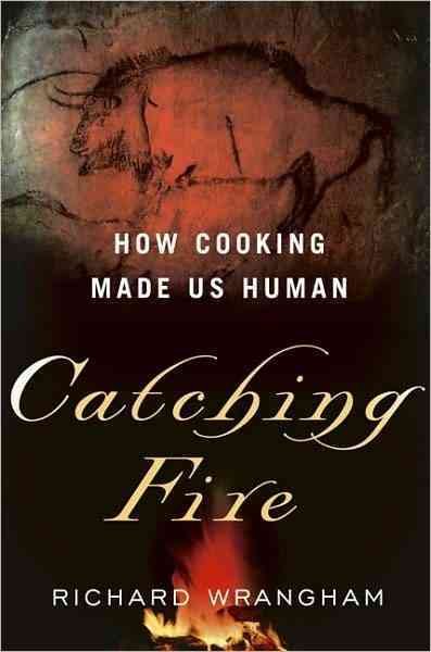 Catching Fire: How Cooking Made Us Human First Trade Paper Edition