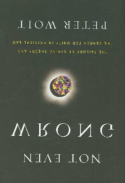 Not Even Wrong: The Failure of String Theory and the Search for Unity in Physical Law