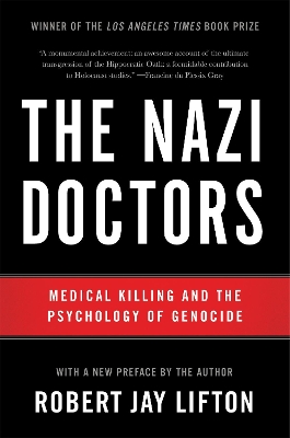 Nazi Doctors (Revised Edition): Medical Killing and the Psychology of Genocide