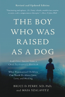 Boy Who Was Raised as a Dog, 3rd Edition: And Other Stories from a Child Psychiatrist's Notebook--What Traumatized  Children Can Teach Us About Loss, Love, and Healing