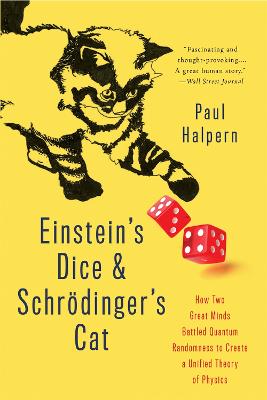 Einstein's Dice and Schrödinger's Cat: How Two Great Minds Battled Quantum Randomness to Create a Unified Theory of  Physics