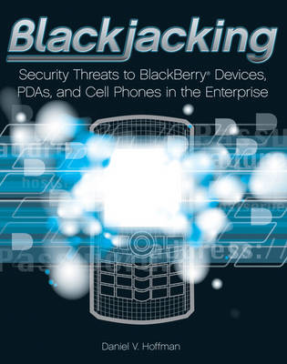 Blackjacking: Security Threats to BlackBerry Devices, PDAs, and Cell Phones in the  Enterprise