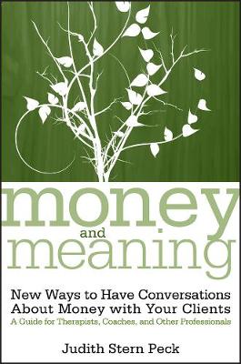 Money and Meaning: New Ways to Have Conversations About Money with Your Clients--A Guide for Therapists, Coaches, and Other Professionals