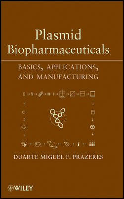 Plasmid Biopharmaceuticals - Basics, Applications, and Manufacturing: Basics, Applications, and Manufacturing