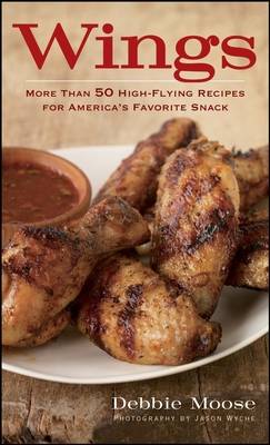 Wings: 50 High-flying Recipes for America's Favorite Snack