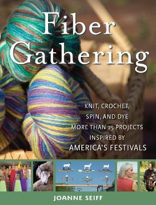 Fiber Gathering: Knit, Crochet, Spin, and Dye More Than 20 Projects Inspired by America's  Festivals