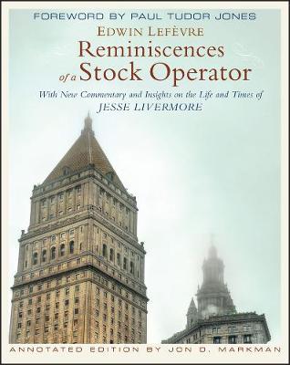 Reminiscences of a Stock Operator, Annotated Edition - With New Commentary   and Insights on the Life and Times of Jesse Livermore: With New Commentary and Insights on the Life and Times of Jesse Livermore Annotated Edition