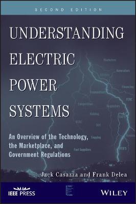 Understanding Electric Power Systems - An Overview Of Technology the   Marketplace and Government Regulation 2e: An Overview of the Technology, the Marketplace, and Government Regulations 2nd Edition