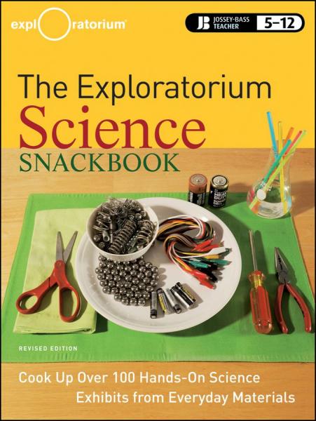 Exploratorium Science Snackbook: Cook Up Over 100 Hands-On Science Exhibits from Everyday Materials