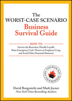Worst-case Scenario Business Survival Guide: How to Survive the Recession, Handle Layoffs,Raise Emergency Cash, Thwart an  Employee Coup,and Avoid Other Potential Disasters