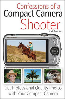 Confessions of a Compact Camera Shooter: Get Professional Quality Photos with Your Compact Camera
