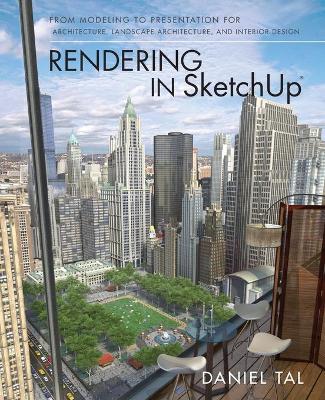 Rendering in SketchUp: From Modeling to Presentation for Architecture, Landscape Architecture, and  Interior Design