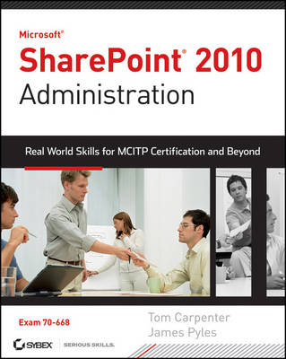 Microsoft SharePoint 2010 Administration: Real World Skills for MCITP Certification and Beyond (exam 70-668)