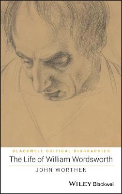 Life of William Wordsworth - A Critical Biography: A Critical Biography