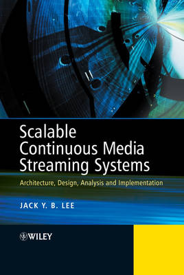 Scalable Continuous Media Streaming Systems - Architecture, Design, Analysis   and Implementation: Architecture, Design, Analysis and Implementation