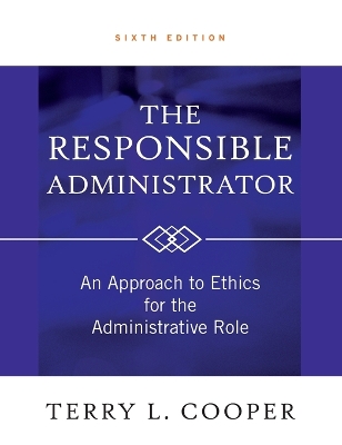 Responsible Administrator: An Approach to Ethics for the Administrative Role 6th edition