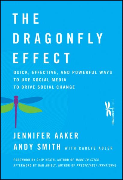 Dragonfly Effect: Quick, Effective, and Powerful Ways To Use Social Media to Drive Social Change