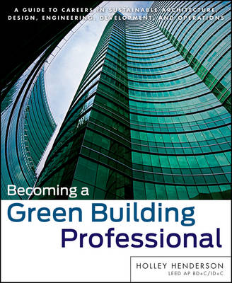 Becoming a Green Building Professional: A Guide to Careers in Sustainable Architecture, Design, Engineering,  Development, and Operations