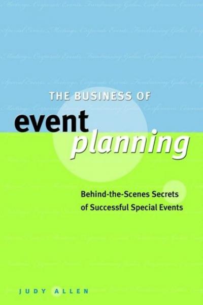 Business of Event Planning: Behind-the-Scenes Secrets of Successful Special Events