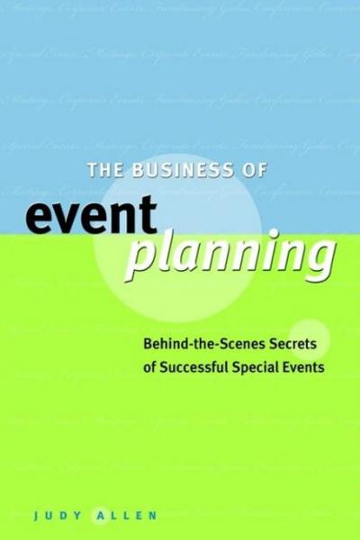 Business of Event Planning: Behind-the-Scenes Secrets of Successful Special Events