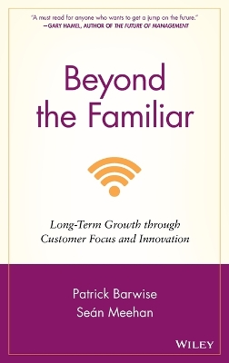 Beyond the Familiar - Long-Term Growth through Customer Focus and Innovation: Long-Term Growth through Customer Focus and Innovation