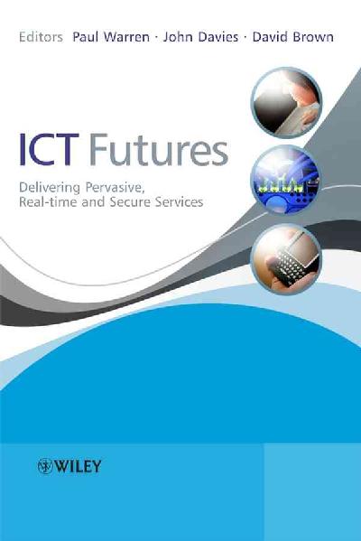 ICT Futures - Delivering Pervasive, Real - Time and Secure Services: Delivering Pervasive, Real-time and Secure Services