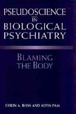 Pseudoscience in Biological Psychiatry: Blaming the Body