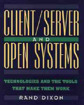 Client/Server and Open Systems: Technologies and the Tools That Make Them Work