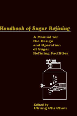Handbook of Sugar Refining: A Manual for the Design and Operation of Sugar Refining Facilities