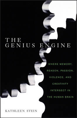 Genius Engine: Where Memory, Reason, Passion, Violence, and Creativity Intersect in the  Human Brain