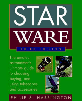 Star Ware: The Amateur Astronomer's Guide to Choosing, Buying, and Using Telescopes and  Accessories 3rd Revised edition
