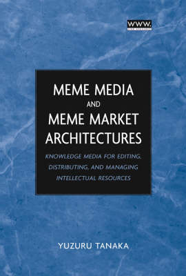 Meme Media and Meme Market Architectures - Knowledge Media for Editing,   Distributing and Managing Intellectual Resources: Knowledge Media for Editing, Distributing, and Managing Intellectual Resources