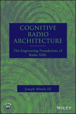 Cognitive Radio Architecture - The Engineering Foundations of Radio XML plusCD: The Engineering Foundations of Radio XML